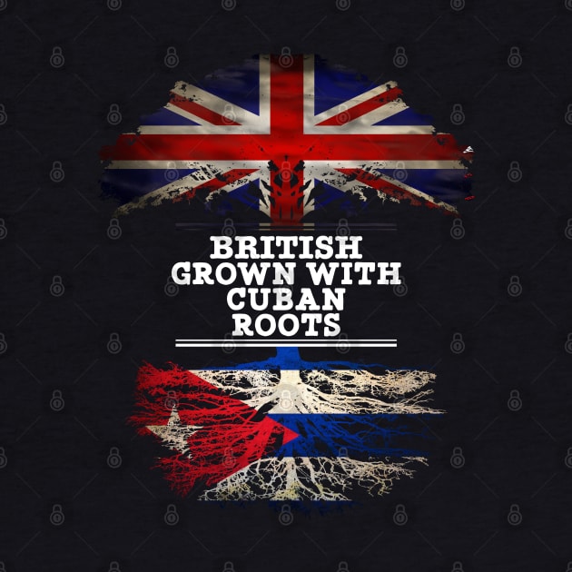 British Grown With Cuban Roots - Gift for Cuban With Roots From Cuba by Country Flags